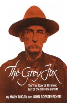 The Grey Fox: the true story of Bill Miner, last of the old time bandits