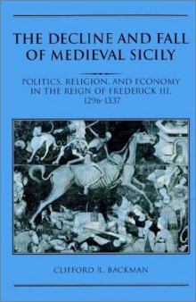 The Decline and Fall of Medieval Sicily: Politics, Religion, and Economy in the Reign of Frederick III, 1296-1337