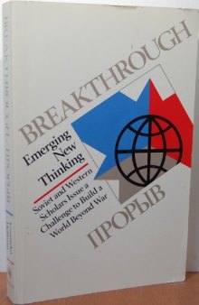 Breakthrough: Emerging New Thinking : Soviet and Western Scholars Issue a Challenge to Build a World Beyond War