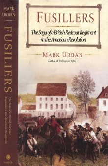 Fusiliers: The Saga of a British Redcoat Regiment in the American Revolution