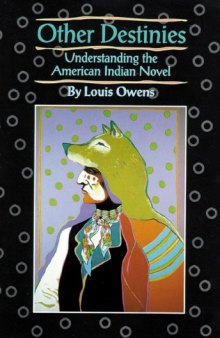 Other Destinies: Understanding the American Indian Novel (American Indian Literature and Critical Studies Series)