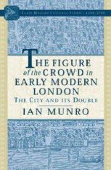 The Figure of the Crowd in Early Modern London: The City and Its Double