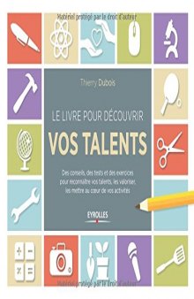 Le livre pour découvrir vos talents : Des conseils, des tests et des exercices pour reconnaître vos talents, les valoriser, les mettre au coeur de vos activités