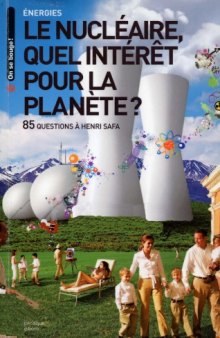 Le nucléaire, quel intérêt pour la planète ? : 85 questions à Henri Safa