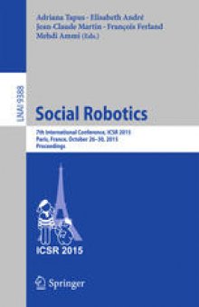 Social Robotics: 7th International Conference, ICSR 2015, Paris, France, October 26-30, 2015, Proceedings