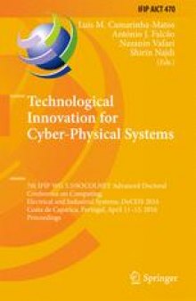 Technological Innovation for Cyber-Physical Systems: 7th IFIP WG 5.5/SOCOLNET Advanced Doctoral Conference on Computing, Electrical and Industrial Systems, DoCEIS 2016, Costa de Caparica, Portugal, April 11-13, 2016, Proceedings