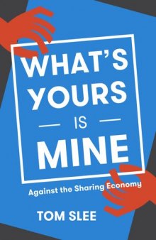 What’s Yours Is Mine: Against the Sharing Economy