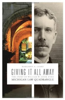 Giving It All Away: The Story of William W. Cook and His Michigan Law Quadrangle  