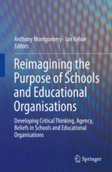 Reimagining the Purpose of Schools and Educational Organisations: Developing Critical Thinking, Agency, Beliefs in Schools and Educational Organisations