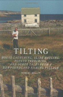 Tilting: House Launching, Slide Hauling, Potato Trenching, and Other Tales from a Newfoundland Fishing Village