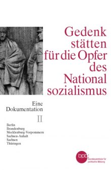 Gedenkstätten für die Opfer des Nationalsozialismus/ 2, Berlin, Brandenburg, Mecklenburg-Vorpommern, Sachsen-Anhalt, Sachsen, Thüringen / von Stefanie Endlich