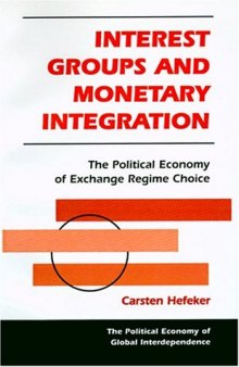 Interest Groups And Monetary Integration: The Political Economy Of Exchange Regime Choice (Political Economy of Global Interdependence)