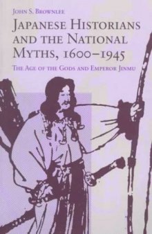 Japanese Historians and the National Myths, 1600-1945: The Age of the Gods and Emperor Jinmu  