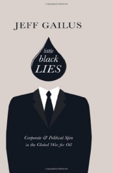 Little Black Lies: Corporate & Political Spin in the Global War for Oil