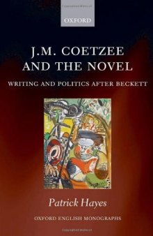 J.M. Coetzee and the Novel: Writing and Politics after Beckett (Oxford English Monographs)
