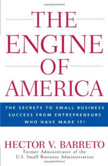 The Engine of America: The Secrets to Small Business Success From Entrepreneurs Who Have Made It!