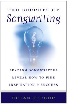 The Secrets of Songwriting: Leading Songwriters Reveal How to Find Inspiration and Success