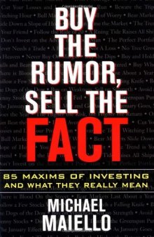 Buy the Rumor, Sell the Fact: 85 Maxims of Investing and What They Really Mean
