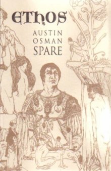 Ethos: The Magical Writings of Austin Osman Spare - Micrologus, the Book of Pleasure, the Witches Sabbath, Mind to Mind and How by a Sorceror