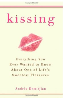 Kissing: Everything You Ever Wanted to Know About One of Life's Sweetest Pleasures