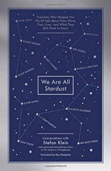 We Are All Stardust: Scientists Who Shaped Our World Talk about Their Work, Their Lives, and What They Still Want to Know