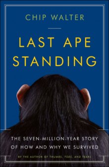 Last Ape Standing  The Seven-Million-Year Story of How and Why We Survived