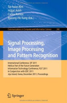 Signal Processing, Image Processing and Pattern Recognition: International Conference, SIP 2011, Held as Part of the Future Generation Information Technology Conference FGIT 2011, in Conjunction with GDC 2011, Jeju Island, Korea, December 8-10, 2011. Proceedings