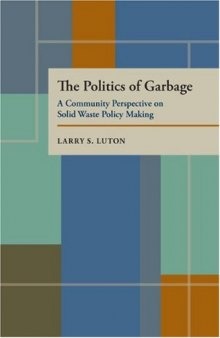 The Politics of Garbage: A Community Perspective on Solid Waste Policy Making (Pitt Series in Policy and Institutional Studies)