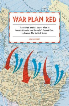 War Plan Red : the United States' secret plan to invade Canada and Canada's secret plan to invade the United States