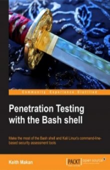 Penetration Testing with the Bash shell: Make the most of the Bash shell and Kali Linux's command-line-based security assessment tools