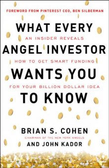 What Every Angel Investor Wants You to Know: An Insider Reveals How to Get Smart Funding for Your Billion Dollar Idea