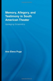 Memory, Allegory, and Testimony in South American Theater: Upstaging Dictatorship (Routledge Advances in Theatre and Performance Studies)