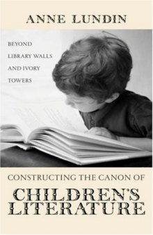 Constructing the Canon of Children's Literature: Beyond Library Walls and Ivory Towers (Children's Literature and Culture)
