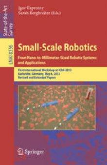 Small-Scale Robotics. From Nano-to-Millimeter-Sized Robotic Systems and Applications: First International Workshop at ICRA 2013, Karlsruhe, Germany, May 6, 2013, Revised and Extended Papers