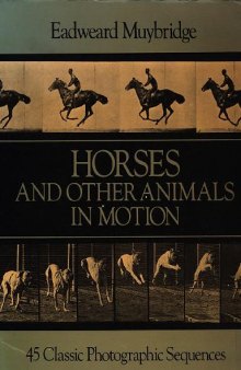 Horses and Other Animals In Motion. 45 Classic Photographic Sequences / Лошади и другие животные в движении. 45 классических фотосеквенций