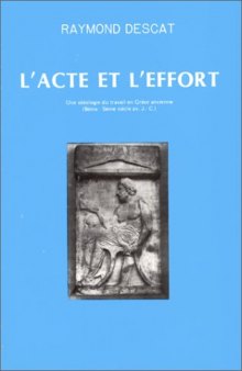 L'acte et l'effort : Une idéologie du travail en Grèce ancienne (8e-5e siècle av. J.-C.) (Annales littéraires de l'Université de Besançon)