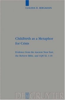 Childbirth as a Metaphor for Crisis: Evidence from the Ancient Near East, the Hebrew Bible, and 1QH XI, 1-18 (Beihefte zur Zeitschrift für die alttestamentliche Wissenschaft 382)