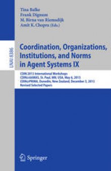 Coordination, Organizations, Institutions, and Norms in Agent Systems IX: COIN 2013 International Workshops, COIN@AAMAS, St. Paul, MN, USA, May 6, 2013, COIN@PRIMA, Dunedin, New Zealand, December 3, 2013, Revised Selected Papers