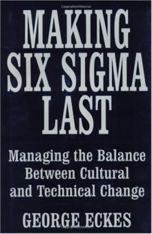 Making Six Sigma Last: Managing the Balance Between Cultural and Technical Change (Six Sigma Research Institute Series)