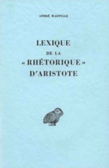 Lexique de la "Rhétorique" d'Aristote (Collection d'Études Anciennes publiée sous le patronage de l'Association Guillaume Budé)  