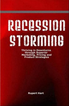 Recession Storming: Thriving in Downturns through Superior Marketing, Pricing and Product Strategies