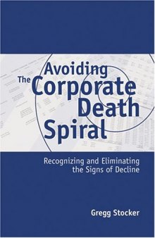 Avoiding the corporate death spiral : recognizing and eliminating the signs of decline