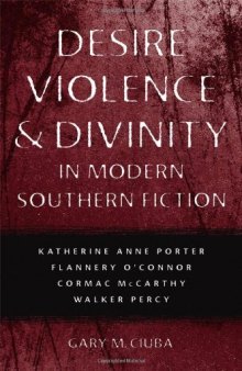 Desire, Violence, and Divinity in Modern Southern Fiction: Katherine Anne Porter, Flannery O'connor, Cormac Mccarthy, Walker Percy (Southern Literary Studies)  