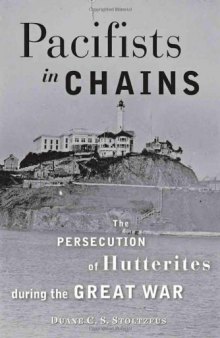 Pacifists in Chains: The Persecution of Hutterites during the Great War