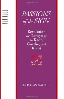 Passions of the sign : revolution and language in Kant, Goethe, and Kleist