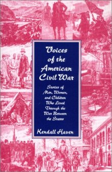 Voices of the American Civil War: Stories of Men, Women, and Children Who Lived Through the War Between the States
