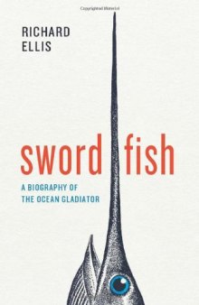 Swordfish : a biography of the ocean gladiator