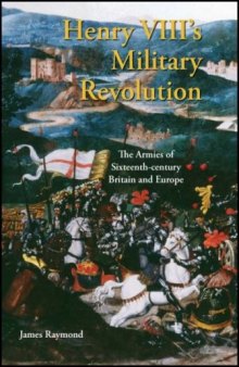 Henry VIII's Military Revolution: The Armies of Sixteenth-Century Britain and Europe