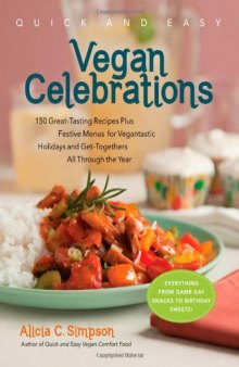 Quick & Easy Vegan Celebrations: 150 Great-Tasting Recipes Plus Festive Menus for Vegantastic Holidays and Get-Togethers All Through the Year
