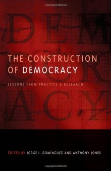The Construction of Democracy: Lessons from Practice and Research (Democratic Transition and Consolidation)